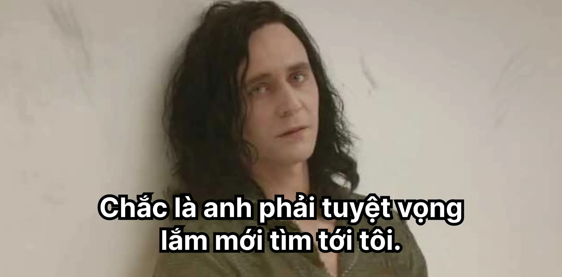 Chắc là anh phải tuyệt vọng lắm mới tìm tới tôi